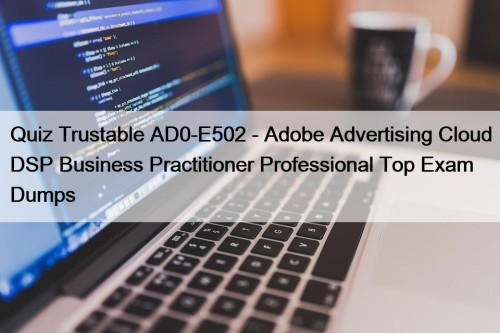 Quiz Trustable AD0-E502 - Adobe Advertising Cloud DSP ...