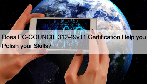 Does EC-COUNCIL 312-49v11 Certification Help you Polish your ...