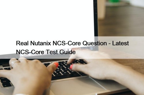 Real Nutanix NCS-Core Question - Latest NCS-Core Test ...